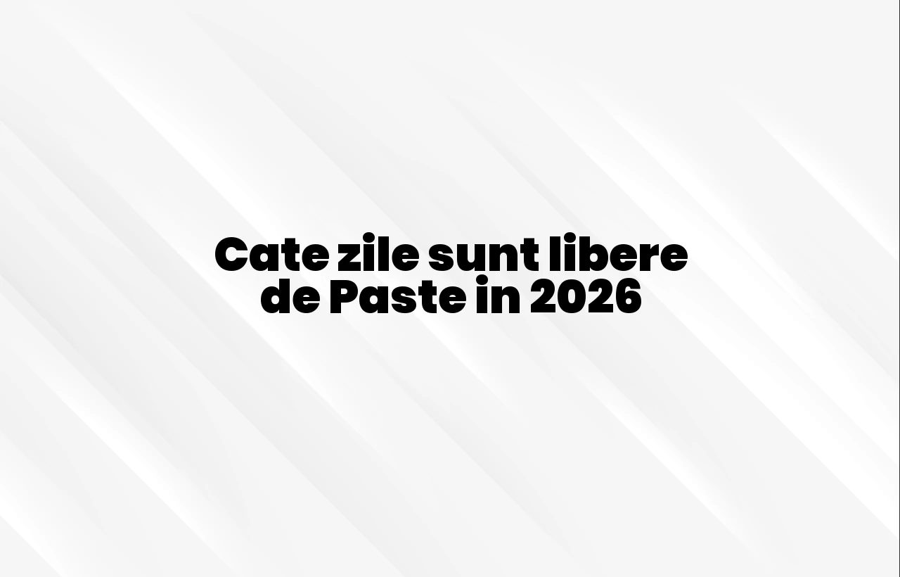 cate zile sunt libere de paste 2026