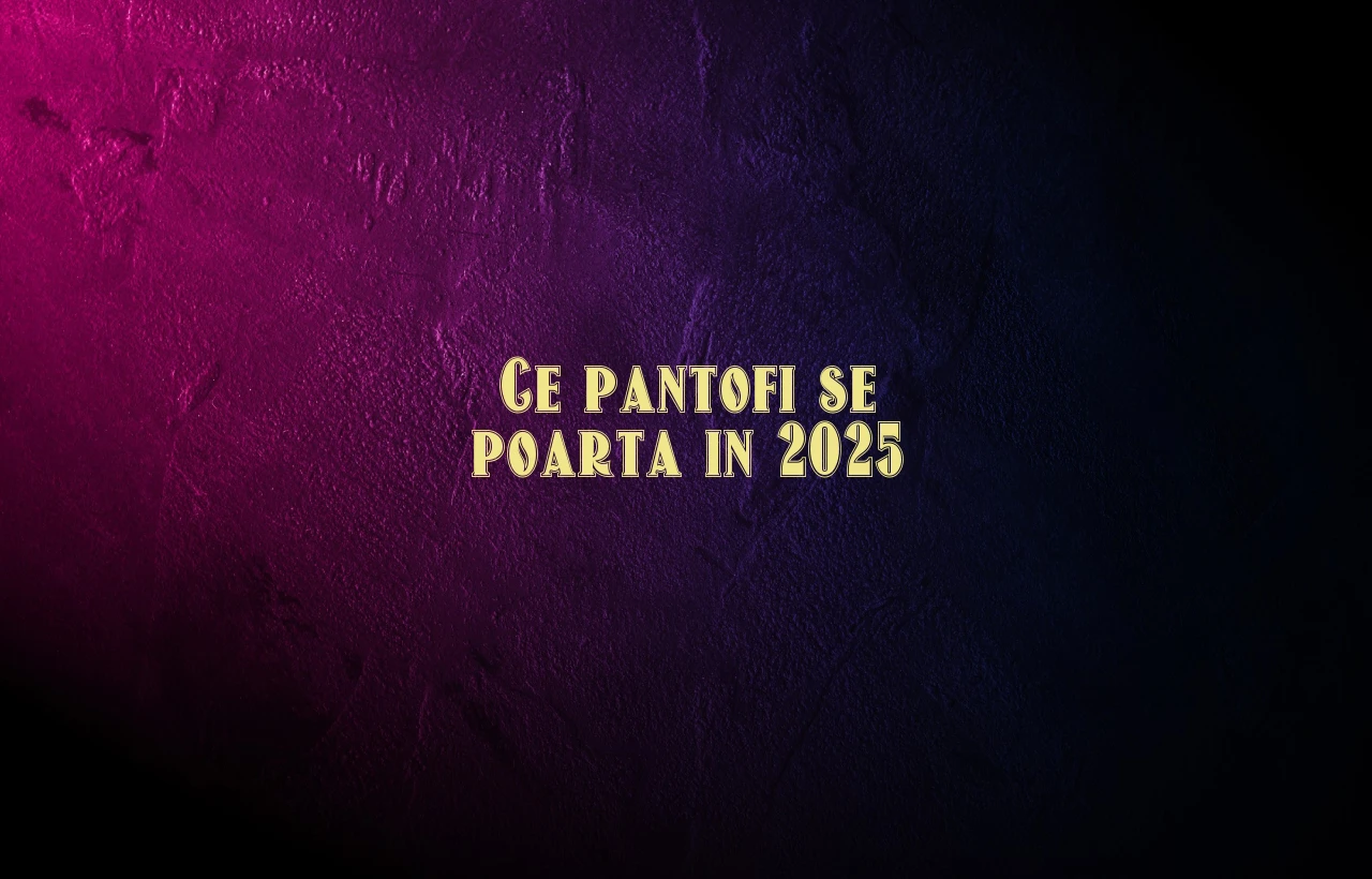 ce pantofi se poarta in 2025