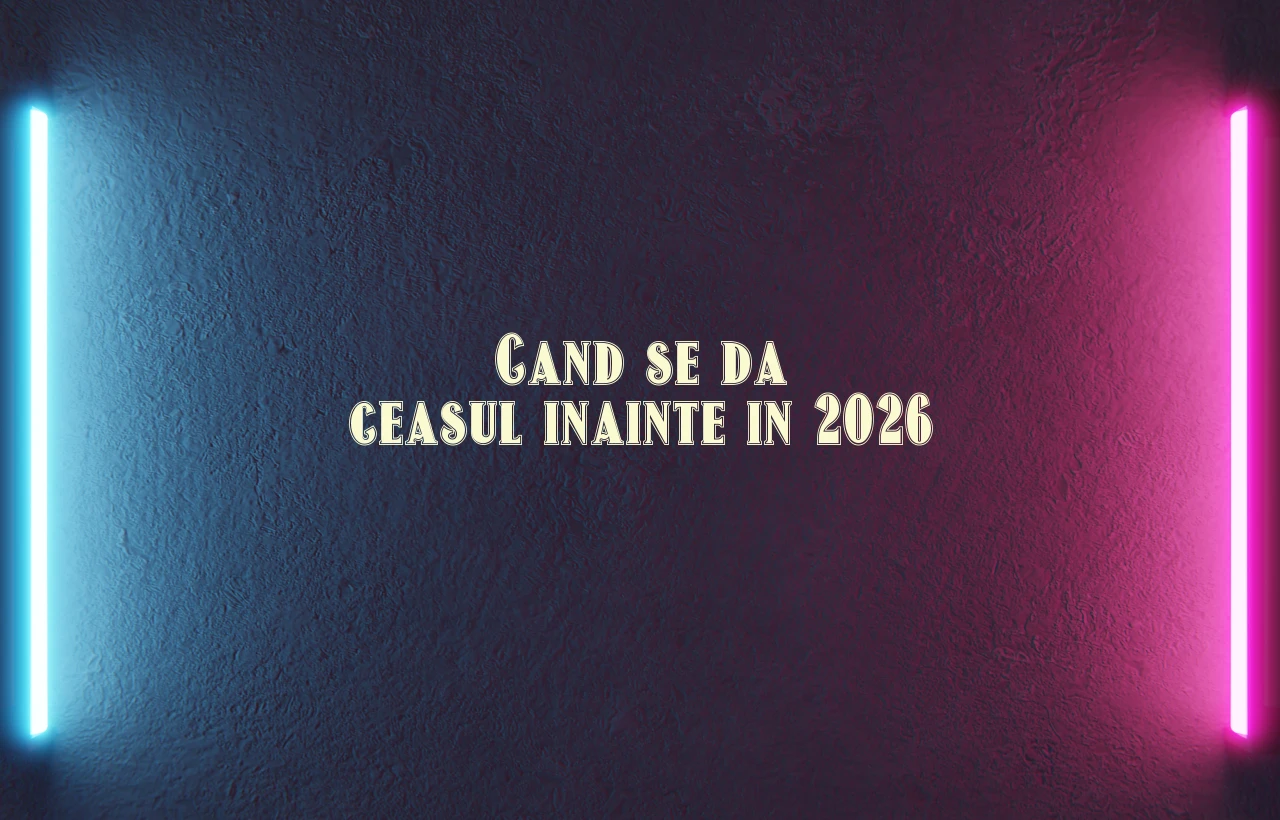 cand se da ceasul inainte 2026