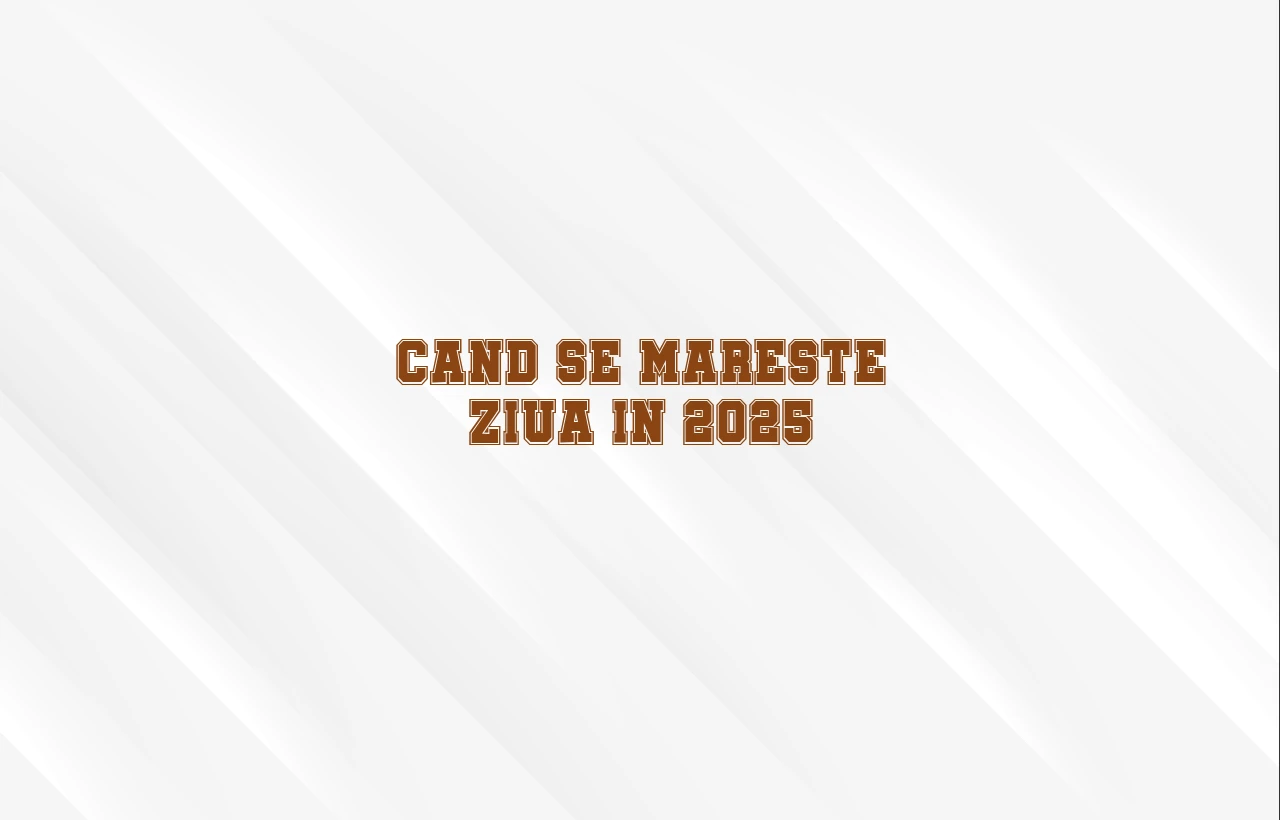 cand se mareste ziua 2025