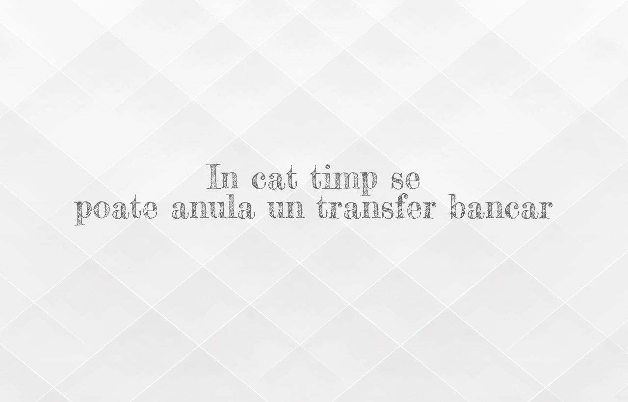 in cat timp se poate anula un transfer bancar