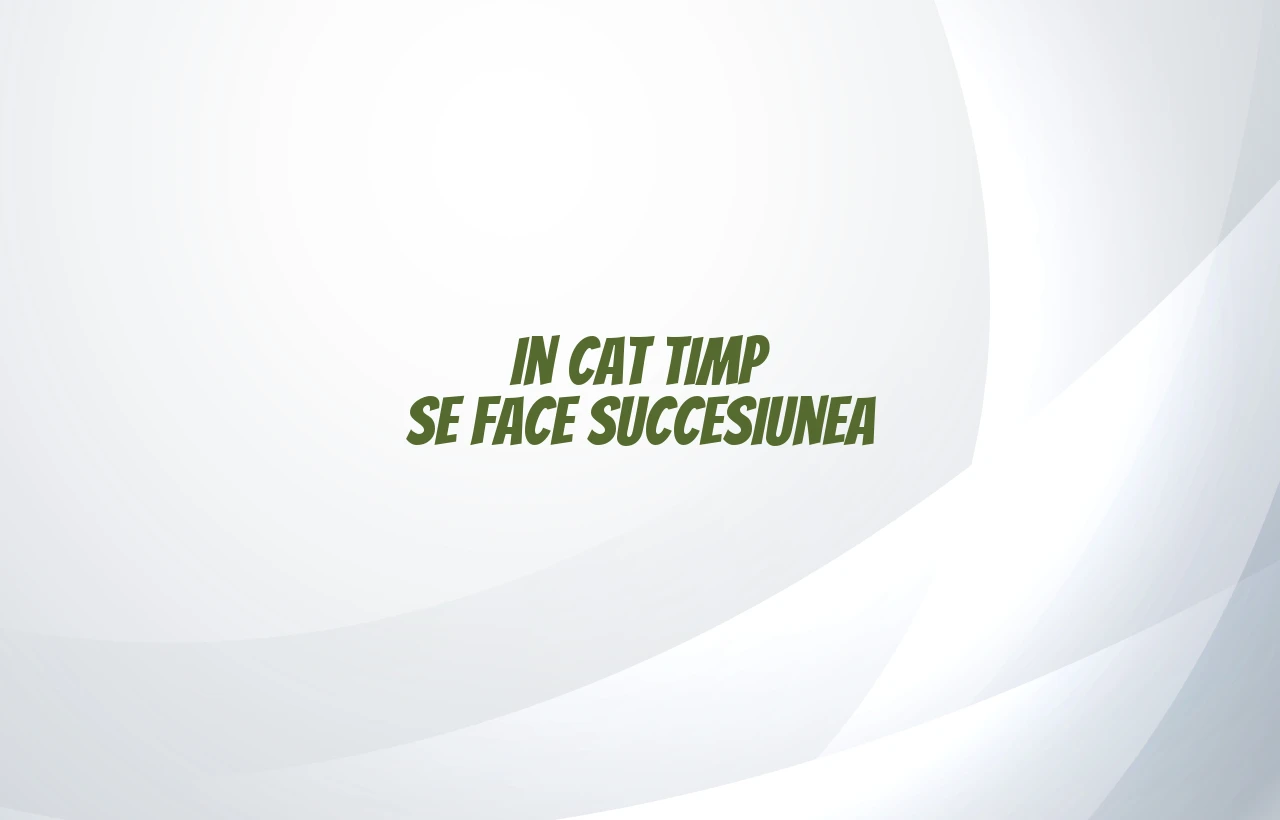 in cat timp se face succesiunea