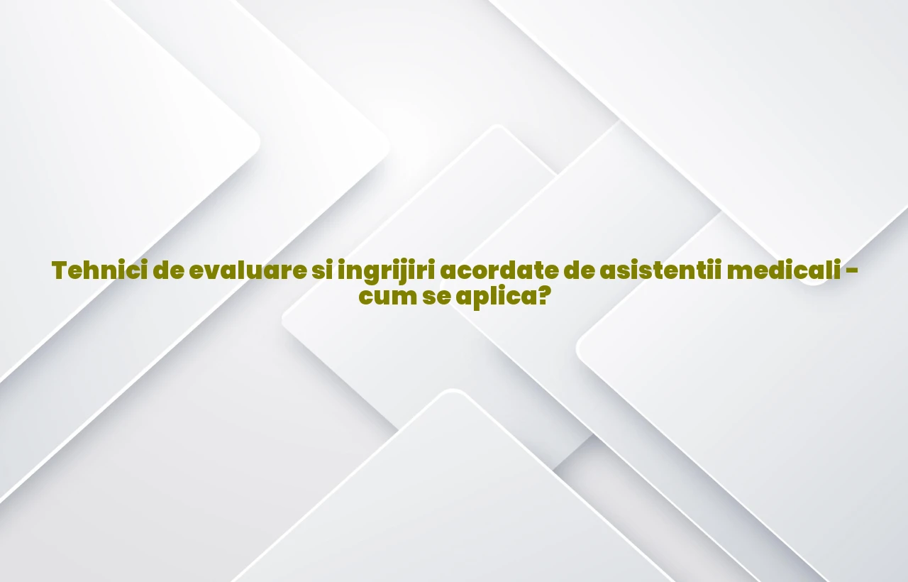 tehnici de evaluare si ingrijiri acordate de asistentii medicali