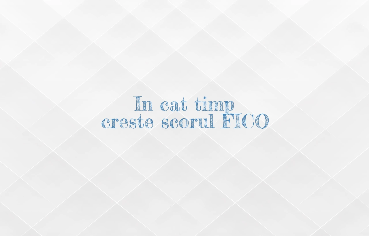 in cat timp creste scorul fico