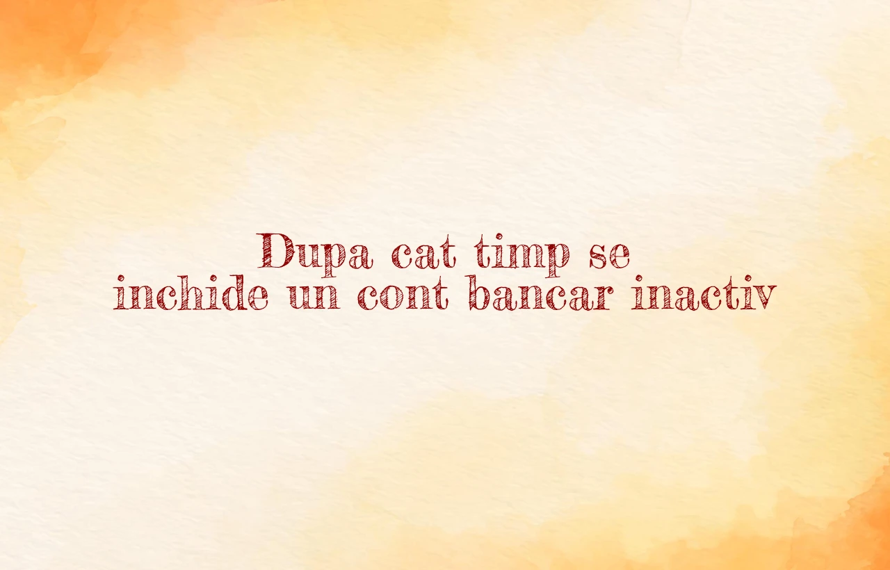 dupa cat timp se inchide un cont bancar inactiv