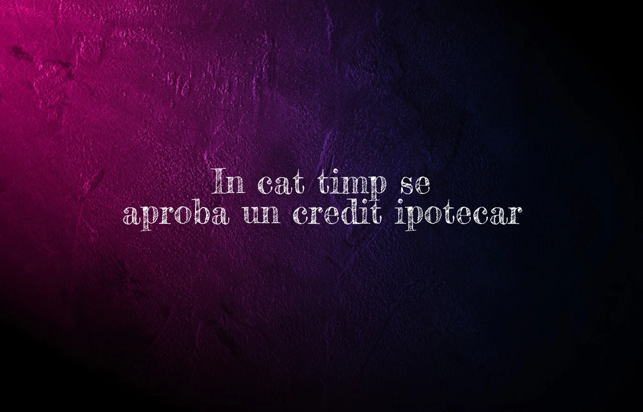 in cat timp se aproba un credit ipotecar