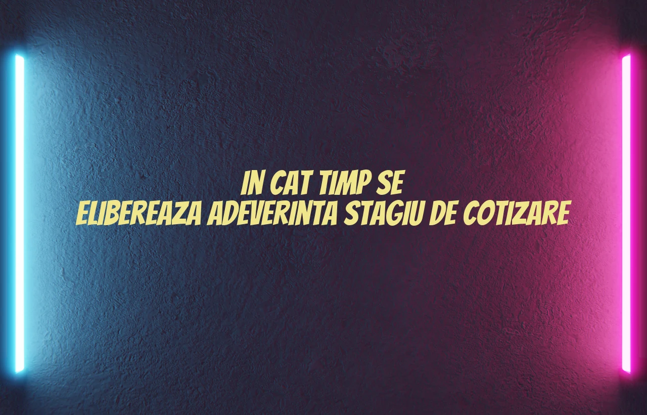 in cat timp se elibereaza adeverinta stagiu de cotizare