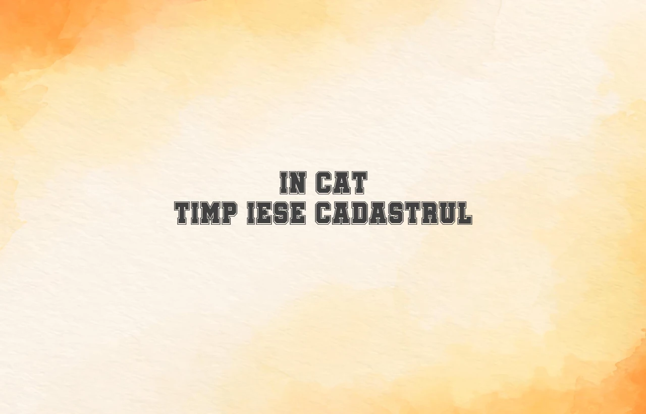 in cat timp iese cadastrul