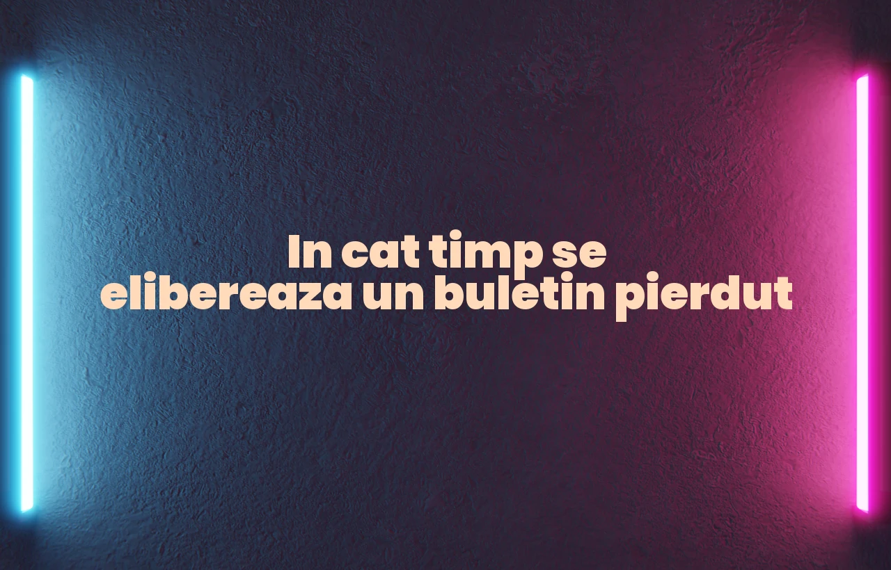 in cat timp se elibereaza un buletin pierdut