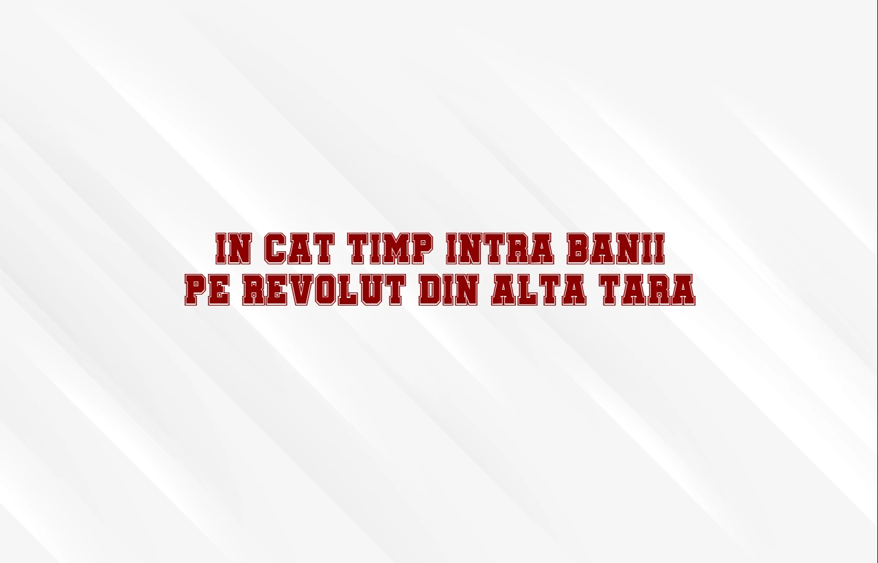 in cat timp intra banii pe revolut din alta tara
