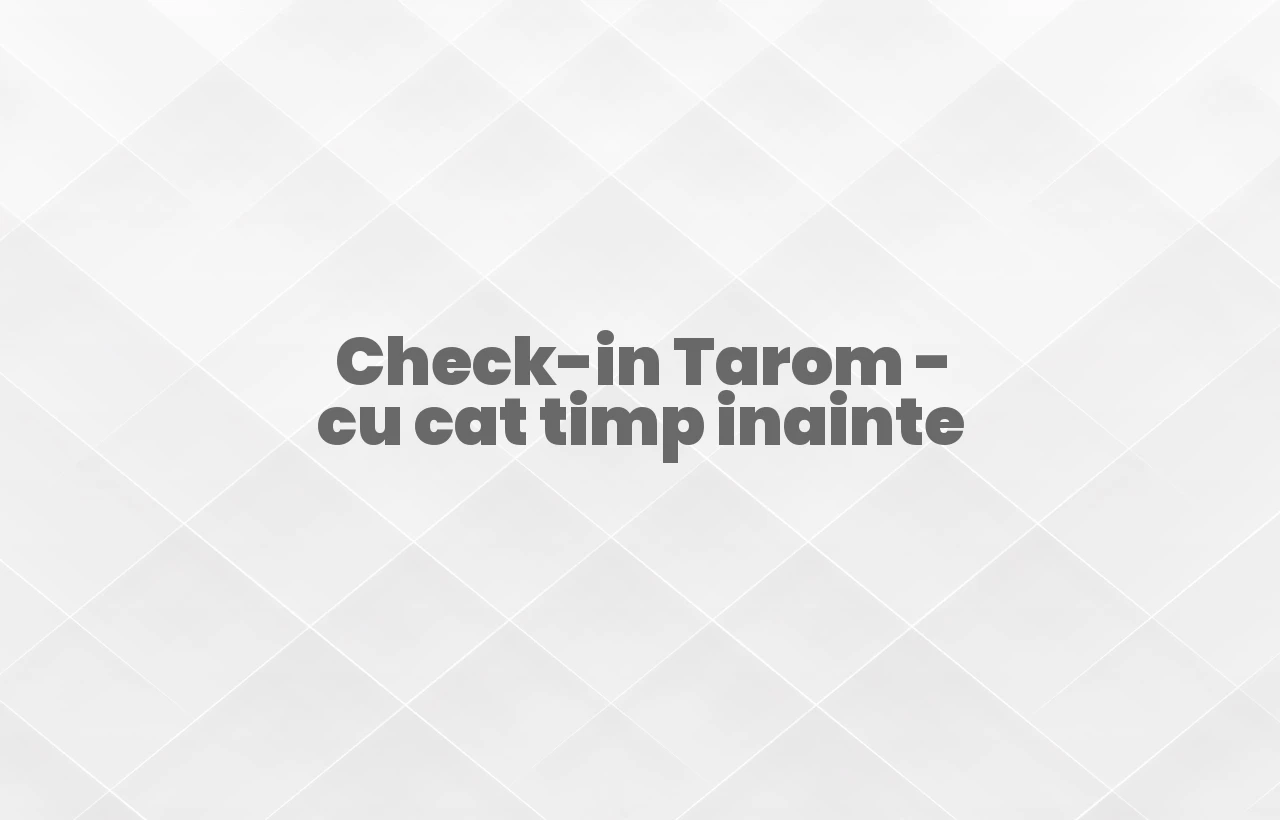 check-in tarom cu cat timp inainte