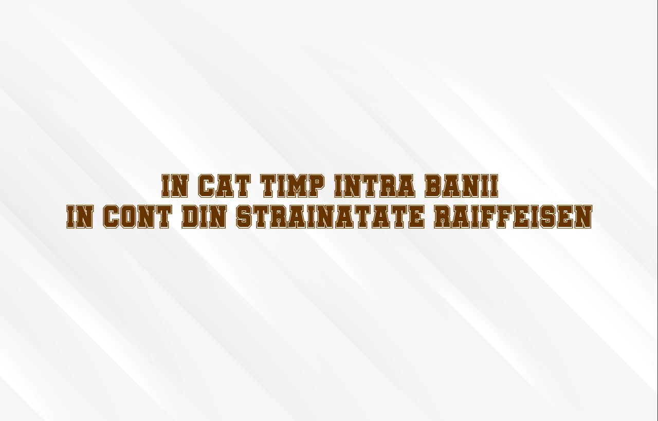 in cat timp intra banii in cont din strainatate raiffeisen