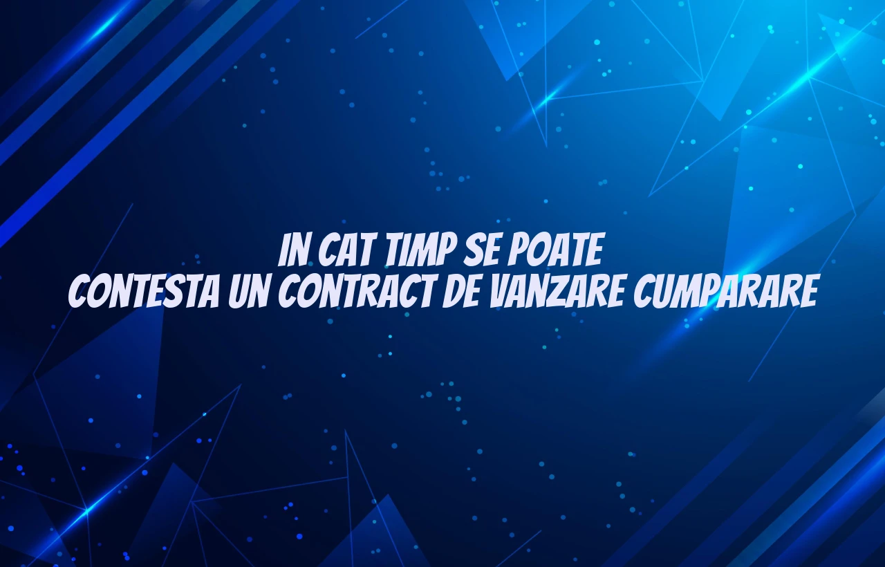 in cat timp se poate contesta un contract de vanzare cumparare