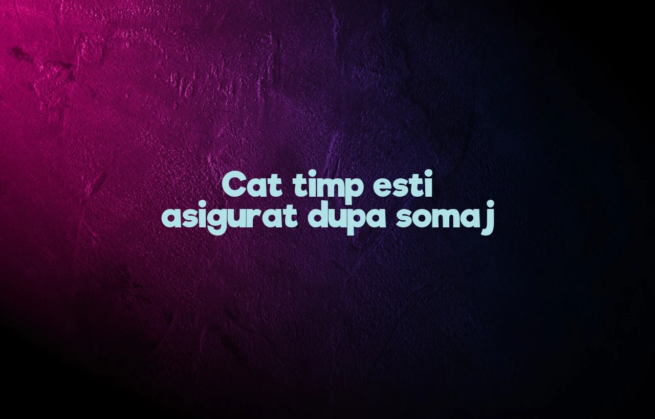cat timp esti asigurat dupa somaj